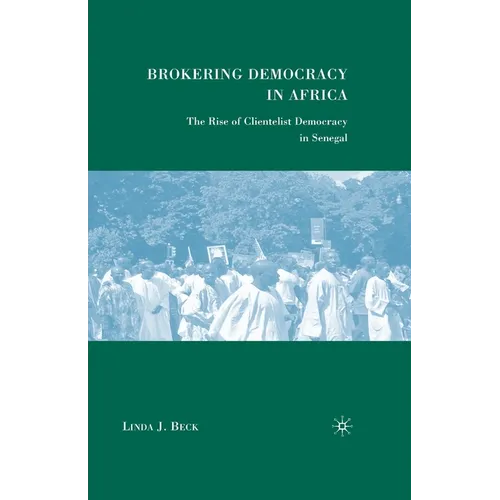 Brokering Democracy in Africa: The Rise of Clientelist Democracy in Senegal - Paperback