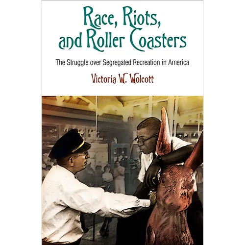 Race, Riots, and Roller Coasters: The Struggle Over Segregated Recreation in America - Paperback