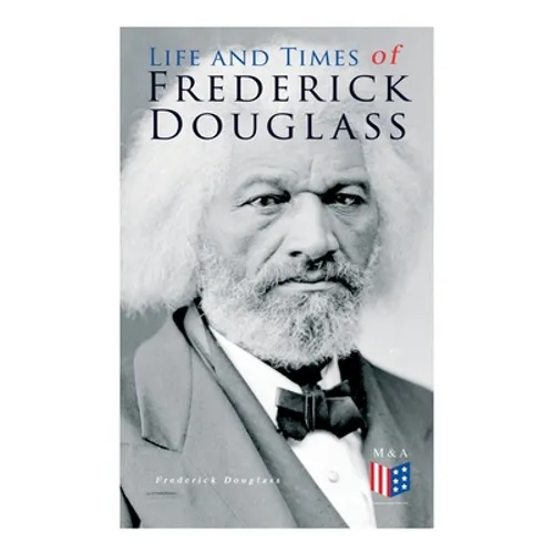 Life and Times of Frederick Douglass: His Early Life as a Slave, His Escape From Bondage and His Complete Life Story - Paperback