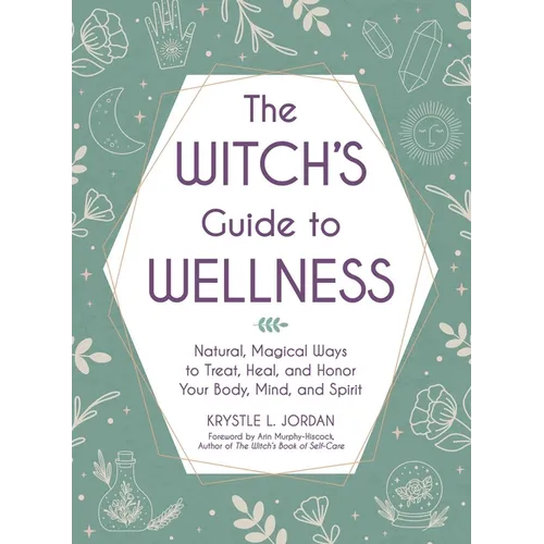 The Witch's Guide to Wellness: Natural, Magical Ways to Treat, Heal, and Honor Your Body, Mind, and Spirit - Hardcover