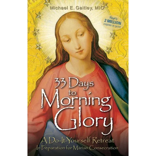 33 Days to Morning Glory: A Do-It- Yourself Retreat in Preparation for Marian Consecration - Paperback