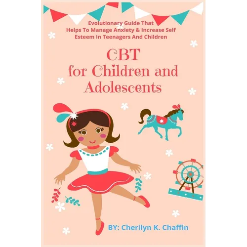 CBT for Children and Adolescents: Evolutionary Guide That Helps To Manage Anxiety & Increase Self Esteem In Teenagers And Children - Paperback