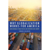 Why Globalization Works for America: How Nationalist Trade Policies Are Destroying Our Country - Hardcover