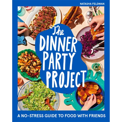 The Dinner Party Project: A No-Stress Guide to Food with Friends - Hardcover