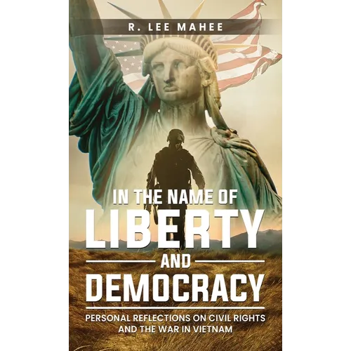 In The Name of Liberty and Democracy: Personal Reflections on Civil Rights and the War in Vietnam - Hardcover