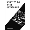 What To Do With JavaScript - Paperback