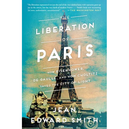The Liberation of Paris: How Eisenhower, de Gaulle, and Von Choltitz Saved the City of Light - Paperback