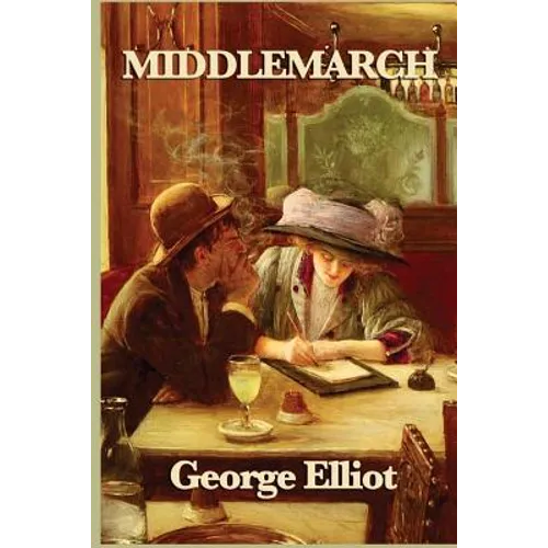 Middlemarch: A Victorian Classic of Provincial Life, Marriage, and Moral Ambition - Paperback