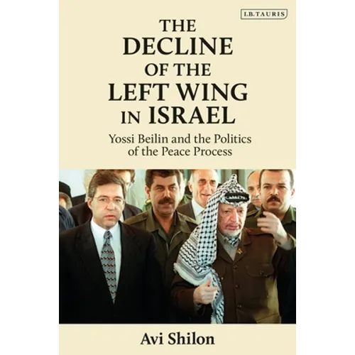 The Decline of the Left Wing in Israel: Yossi Beilin and the Politics of the Peace Process - Paperback
