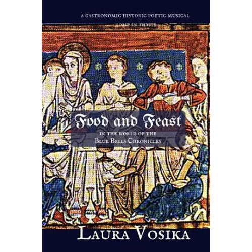 Food and Feast in the World of the Blue Bells Chronicles: a gastronomic, historic, poetic, musical romp through time - Paperback