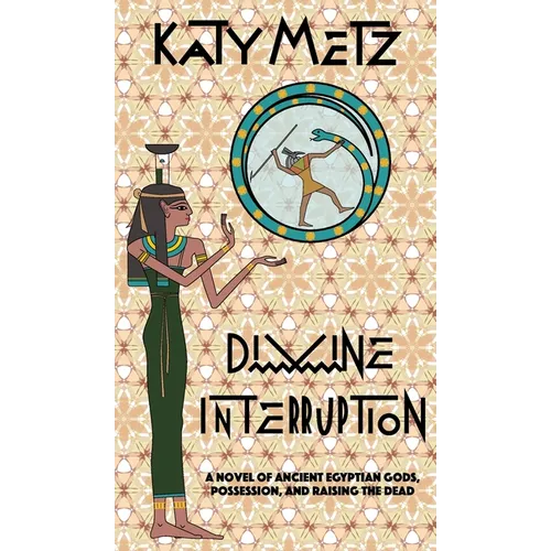 Divine Interruption: A Novel of Ancient Egyptian Gods, Possession, and Raising the Dead - Hardcover