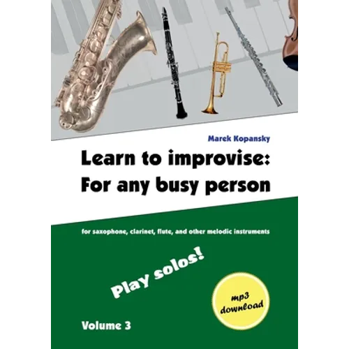 Learn to improvise: For any busy person / Volume 3; Play solos!: for the saxophone, clarinet, flute and other melodic instruments. Tunes, solo templat - Paperback