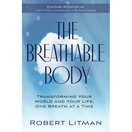 The Breathable Body: Transforming Your World and Your Life, One Breath at a Time - Paperback