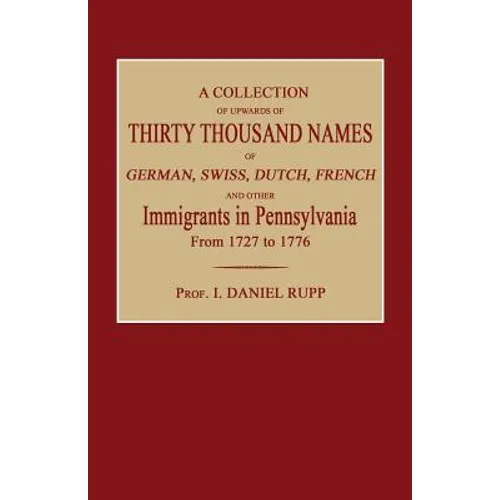 A Collection of Upwards of Thirty Thousand Names of German, Swiss, Dutch, French and Other Immigrants in Pennsylvania from 1727 to 1776 - Paperback