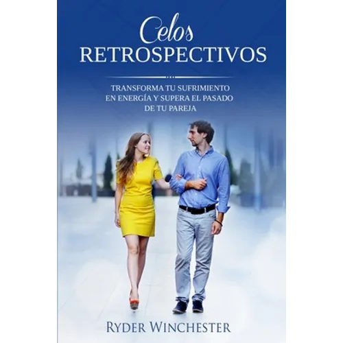 Celos retrospectivos: Transforma tu sufrimiento en energía y supera el pasado de tu pareja - Paperback