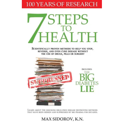 7 Steps to Health: Scientifically proven methods to help you stop, reverse, and even cure disease without the use of drugs, pills or surgery. - Paperback