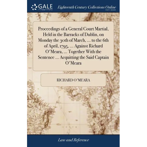 Proceedings of a General Court Martial, Held in the Barracks of Dublin, on Monday the 30th of March, ... to the 6th of April, 1795, ... Against Richar - Hardcover
