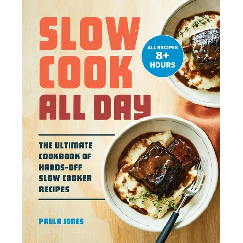 Slow Cook All Day: The Ultimate Cookbook of Hands-Off Slow Cooker Recipes - Paperback