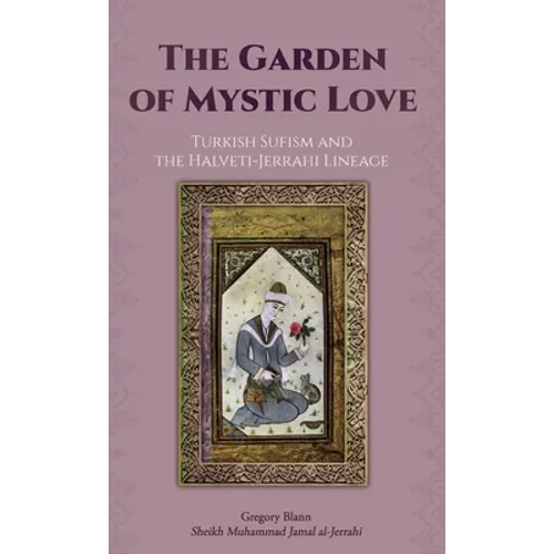 The Garden of Mystic Love: Volume II: Turkish Sufism and the Halveti-Jerrahi Lineage - Hardcover