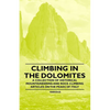 Climbing in the Dolomites - A Collection of Historical Mountaineering and Rock Climbing Articles on the Peaks of Italy - Paperback