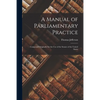 A Manual of Parliamentary Practice: Composed Originally for the Use of the Senate of the United States - Paperback