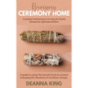 Bringing Ceremony Home: Creating Ceremony in an Easy at-Home Format for Spiritual DIYers! - Hardcover