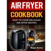 Air Fryer Cookbook: Easy to Cook Delicious Air Fryer Recipes - Paperback