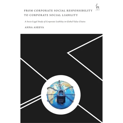 From Corporate Social Responsibility to Corporate Social Liability: A Socio-Legal Study of Corporate Liability in Global Value Chains - Paperback