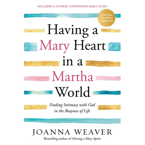 Having a Mary Heart in a Martha World: Finding Intimacy with God in the Busyness of Life: Includes a 12-Week Companion Bible Study - Paperback