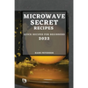 Microwave Secret Recipes 2022: Quick Recipes for Beginners - Paperback