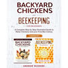 Backyard Chickens and Beekeeping for Beginners 2 BOOKS IN 1: A Complete Step by Step Illustrated Guide to Raise Chickens and your First Bee Colony - Paperback