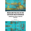 Media and Politics in the Southern Mediterranean: Communicating Power in Transition after 2011 - Paperback