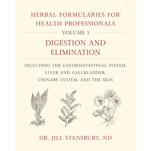 Herbal Formularies for Health Professionals, Volume 1: Digestion and Elimination, Including the Gastrointestinal System, Liver and Gallbladder, Urinar - Hardcover