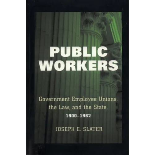 Public Workers: Government Employee Unions, the Law, and the State, 1900-1962 - Paperback