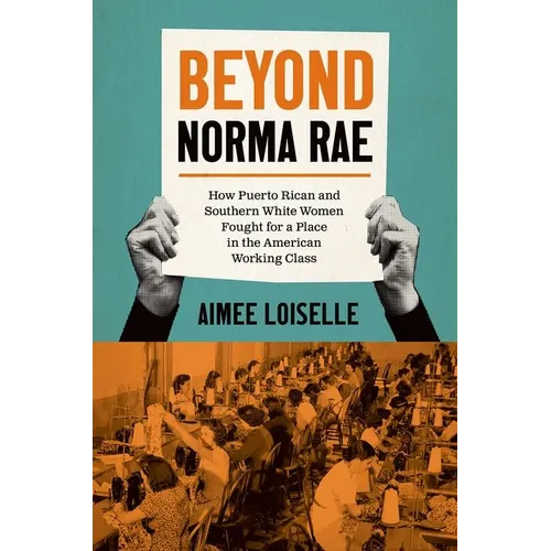 Beyond Norma Rae: How Puerto Rican and Southern White Women Fought for a Place in the American Working Class - Paperback