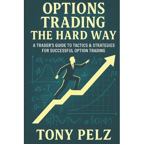 Options Trading the Hard Way: A Trader's Guide to Tactics & Strategies for Successful Option Trading - Paperback