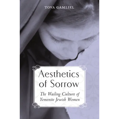Aesthetics of Sorrow: The Wailing Culture of Yemenite Jewish Women - Hardcover