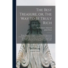 The Best Treasure, or, The Way to Be Truly Rich: Being a Discourse on Ephes. 3. 8; Wherein is Opened and Commended to Saints and Sinners the Personal - Hardcover