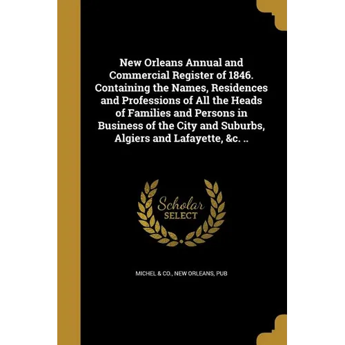 New Orleans Annual and Commercial Register of 1846. Containing the Names, Residences and Professions of All the Heads of Families and Persons in Busin - Paperback
