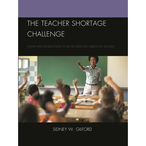 The Teacher Shortage Challenge: Step-By-Step Instructions to Be an Effective Substitute Teacher - Paperback