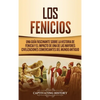 Los Fenicios: Una Guía Fascinante sobre la Historia de Fenicia y el Impacto de una de las Mayores Civilizaciones Comerciantes del Mundo Antiguo - Hardcover