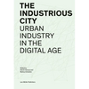 The Industrious City: Urban Industry in the Digital Age - Paperback