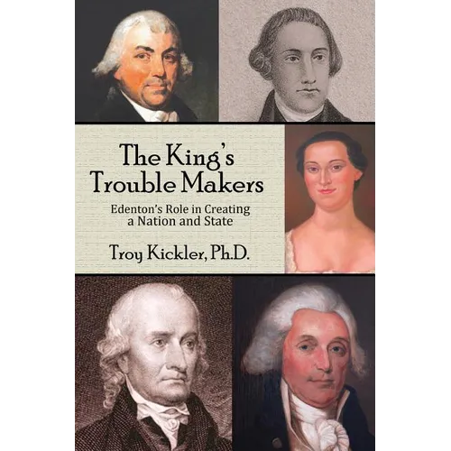 The King's Trouble Makers: Edenton's Role in Creating a Nation and State - Paperback