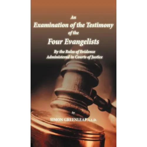 An Examination of the Testimony of the Four Evangelists By the Rules of Evidence Administered in Courts of Justice - Hardcover