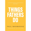 Things Fathers Do: A Practical and Supernatural Guide to Fathering, Revealing the Father and Leaving a Legacy. - Paperback