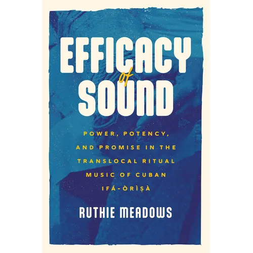 Efficacy of Sound: Power, Potency, and Promise in the Translocal Ritual Music of Cuban Ifá-Òrìsà - Paperback