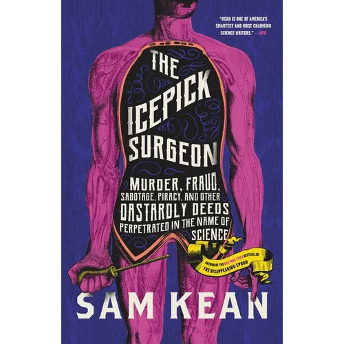 The Icepick Surgeon: Murder, Fraud, Sabotage, Piracy, and Other Dastardly Deeds Perpetrated in the Name of Science - Hardcover