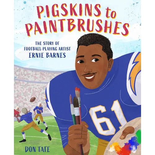 Pigskins to Paintbrushes: The Story of Football-Playing Artist Ernie Barnes - Hardcover
