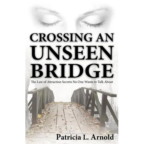 Crossing an Unseen Bridge: The Law of Attraction Secrets No One Wants to Talk About - Paperback