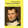 Wise Quotes: Napoleon Bonaparte (211 Napoleon Bonaparte Quotes) French Revolutionary Leader Quote Collection - Paperback